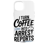 I Turn Coffee Into Arrest Reports Case for iPhone 15 Plus