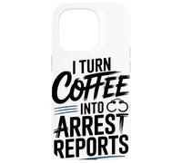 I Turn Coffee Into Arrest Reports Case for iPhone 15 Pro