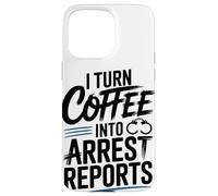 I Turn Coffee Into Arrest Reports Case for iPhone 15 Pro Max