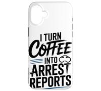 I Turn Coffee Into Arrest Reports Case for iPhone 16 Plus