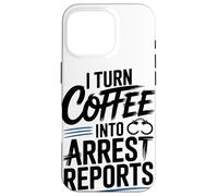 I Turn Coffee Into Arrest Reports Case for iPhone 16 Pro