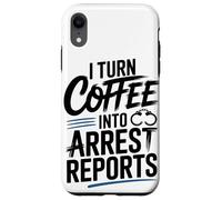 I Turn Coffee Into Arrest Reports Case for iPhone XR