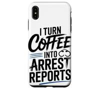 I Turn Coffee Into Arrest Reports Case for iPhone XS Max