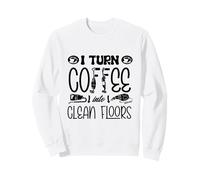 I Turn Coffee Into Clean Floors Vaccum Cleaning Housekeeper Sweatshirt