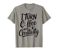 I Turn Coffee Into Creativity Inspiration T-Shirt