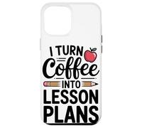 I Turn Coffee Into Lesson Plans Case for iPhone 12 Pro Max