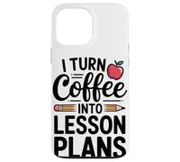I Turn Coffee Into Lesson Plans Case for iPhone 13 Pro Max