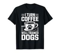I Turn Coffee Into Well-Trained Dogs Dog Trainer Funny T-Shirt