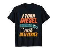 I Turn Diesel Into Deliveries Fuel Hauler Tanker Truck T-Shirt