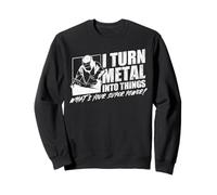 I Turn Metal Into Things What's Your Superpower Welder Sweatshirt