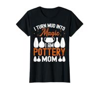 I Turn Mud Into Magic I Am Pottery Mom Ceramic Artist Mother T-Shirt