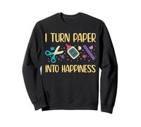 I Turn Paper Into Happiness Papercrafting Sweatshirt