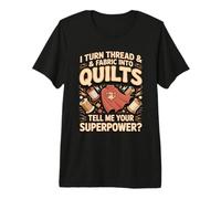 I Turn Thread and Fabric Into Quilts Quilter Premium T-Shirt