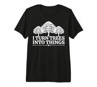I Turn Trees Into Things Carpenter Humor Carpenter Quote Premium T-Shirt