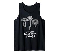 I Turn Trees Into Things Funny Woodworker Humor Tank Top