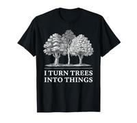 I Turn Trees Into Things Woodworking Craft Maker T-Shirt