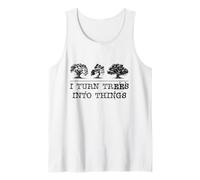 I Turn Trees Into Things Woodworking Funny Tank Top