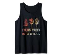 I Turn Trees Into Things Woodworking Funny Tank Top