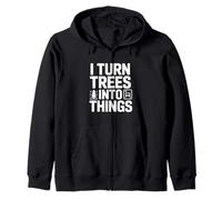 I Turn Trees into Things Woodworking Humor Zip Hoodie