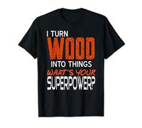 I Turn Wood Into Things Funny Carpenter Superpower T-Shirt