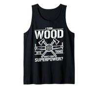 I Turn Wood Into Things What is Your Superpower? Woodworker Tank Top