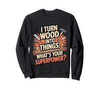 I Turn Woods Into Things Funny Carpenter Quote Men Women Kid Sweatshirt