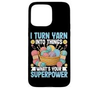I Turn Yarn Into Things What's Your Superpower Case for iPhone 15 Pro Max