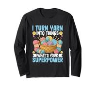 I Turn Yarn Into Things What's Your Superpower Long Sleeve T-Shirt