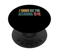 I Turned Out Fine According To Me PopSockets Adhesive PopGrip