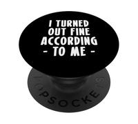 I Turned Out Fine According To Me PopSockets Adhesive PopGrip