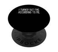 I Turned Out Fine According To Me PopSockets Adhesive PopGrip