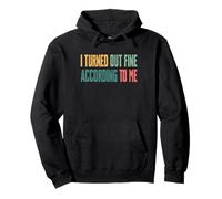 I Turned Out Fine According To Me Pullover Hoodie