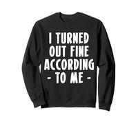I Turned Out Fine According To Me Sweatshirt