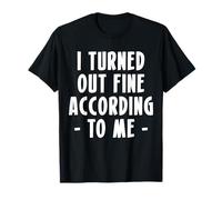 I Turned Out Fine According To Me T-Shirt