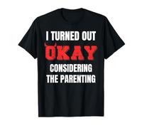 I Turned Out Okay Considering the Parenting Children Top T-Shirt