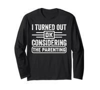 I Turned Out Okay Considering The Parenting Funny Parenting Long Sleeve T-Shirt