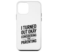 I Turned Out Okay Considering The Parenting Humor Case for iPhone 12 mini