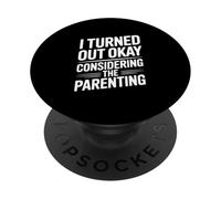 I Turned Out Okay Considering The Parenting Humor PopSockets Adhesive PopGrip