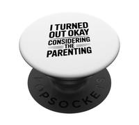 I Turned Out Okay Considering The Parenting Humor PopSockets Adhesive PopGrip