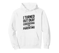 I Turned Out Okay Considering The Parenting Humor Pullover Hoodie