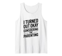 I Turned Out Okay Considering The Parenting Humor Tank Top