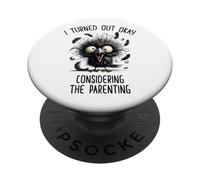 I Turned Out Okay Considering The Parenting PopSockets Adhesive PopGrip