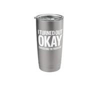 I Turned Out Okay Considering The Parenting Stainless Steel Insulated Tumbler