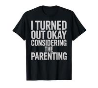 I Turned Out Okay Mom Dad Funny Parents Parenting T-Shirt