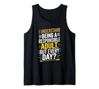 I Understand Being a Responsible Adult. But Every Day? Tank Top