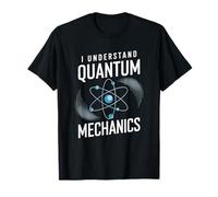 I Understand Quantum Mechanics, Physicist Scientist T-Shirt