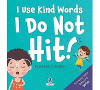 I Use Kind Words. I Do Not Hit!: An Affirmation-Themed Toddler Book About Not Hitting (Ages 2-4): 1 (My Amazing Toddler Behavioral)