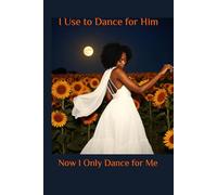 I Use to Dance for Him: Now I Only Dance for Me