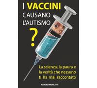 I vaccini causano l'autismo?: La scienza, la paura e la verità che nessuno ti ha mai raccontato