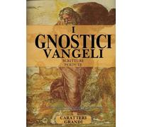 I Vangeli Gnostici Completi E Le Scritture Perdute In Caratteri Grandi: Una Raccolta Definitiva Di Testi Cristiani Apocrifi E Gnostici (Maria Maddalena, Tommaso, Giuda, Pietro, Filippo E Altri)